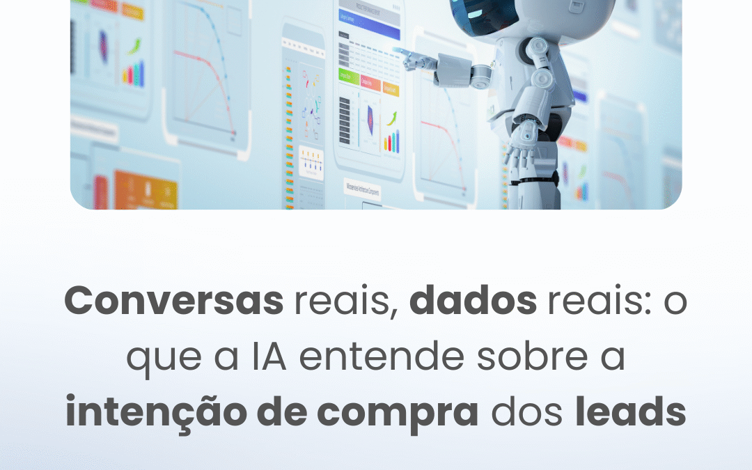 Conversas reais, dados reais: o que a IA entende sobre a intenção de compra dos leads 