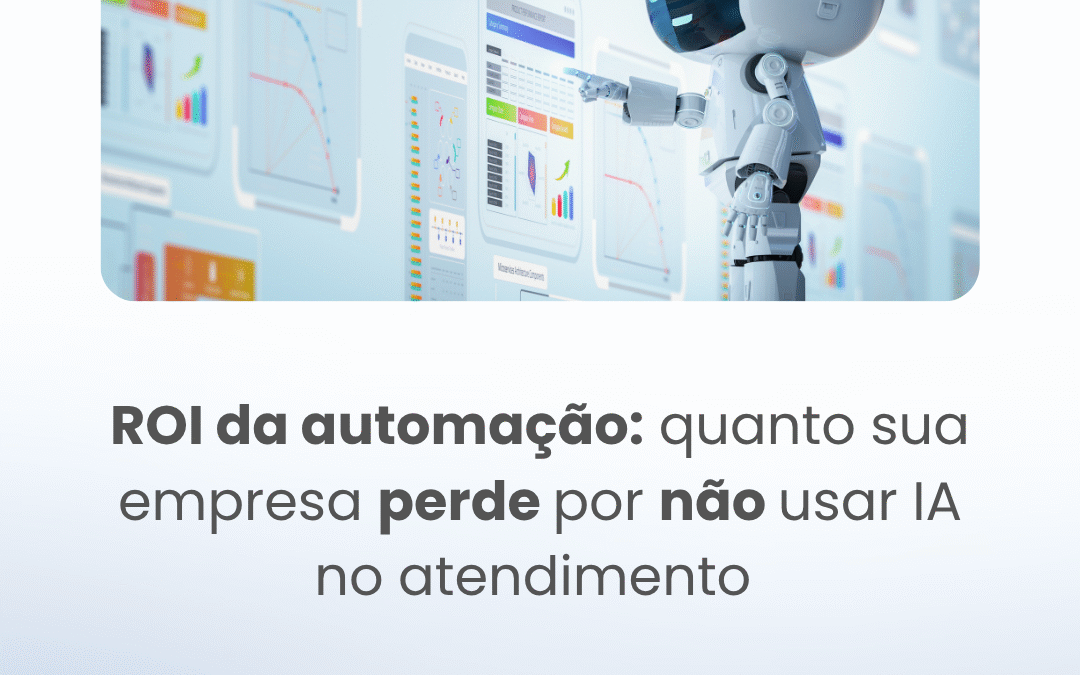 ROI da automação: quanto sua empresa perde por não usar IA no atendimento 
