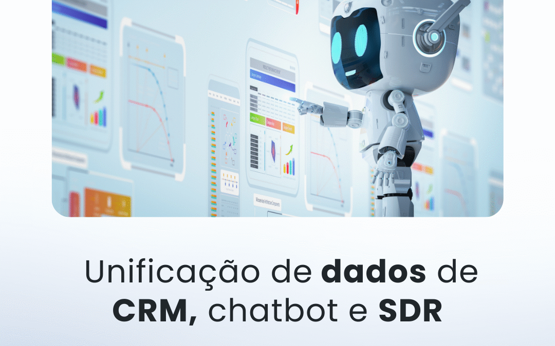 Unificação de dados de CRM, Chatbot e SDR