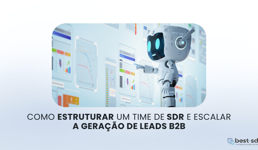 Como estruturar um time de SDR e escalar a geração de leads B2B